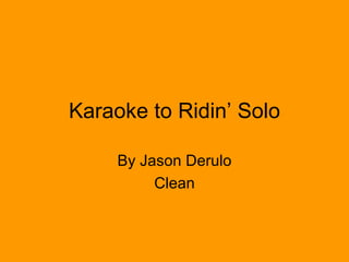 Karaoke to Ridin’ Solo By Jason Derulo Clean 