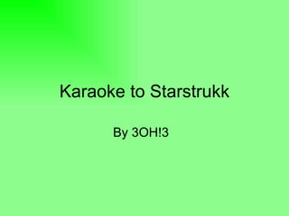 Karaoke to Starstrukk By 3OH!3  