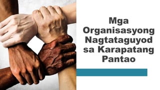 Mga
Organisasyong
Nagtataguyod
sa Karapatang
Pantao
 