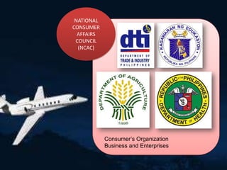NATIONAL
CONSUMER
AFFAIRS
COUNCIL
(NCAC)

Consumer’s Organization
Business and Enterprises

 