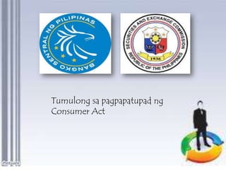 Tumulong sa pagpapatupad ng
Consumer Act

 