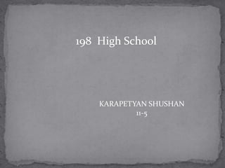 198 High School
KARAPETYAN SHUSHAN
11-5
 
