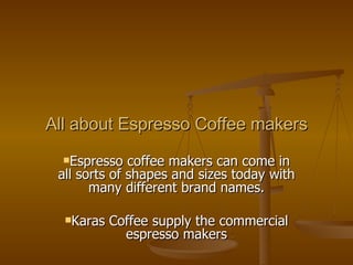 All about Espresso Coffee makers ,[object Object],[object Object]