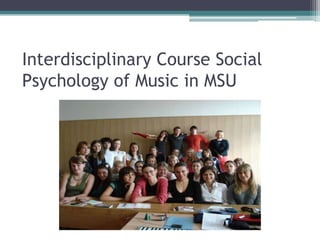 Interdisciplinary Course Social
Psychology of Music in MSU
 