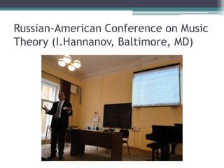 Russian-American Conference on Music
Theory (I.Hannanov, Baltimore, MD)
 