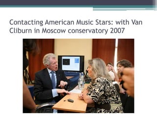 Contacting American Music Stars: with Van
Cliburn in Moscow conservatory 2007
 