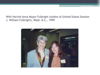 With Harriet Anna Mayor Fulbright (widow of United States Senator
J. William Fulbright), Wash. D.C., 1999
 