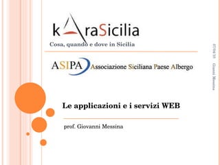 Cosa, quando e dove in Sicilia 07/04/10 Gianni Messina Le applicazioni e i servizi WEB prof. Giovanni Messina 