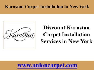 Union Carpet 178-11 Union Turnpike Fresh Meadows, NY, 11366 Discount Karastan Carpet Installation Services in New York www.unioncarpet.com www.unioncarpet.com 