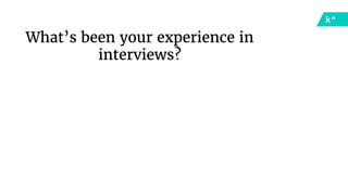 What’s been your experience in
interviews?
 