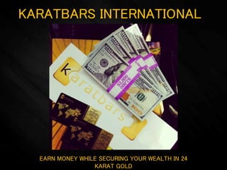 KARATBARS INTERNATIONAL
EARN MONEY WHILE SECURING YOUR WEALTH IN 24
KARAT GOLD
 