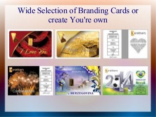 Wide Selection of Branding Cards or
create You're own

 