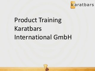 Product Training
Karatbars
International GmbH
 
