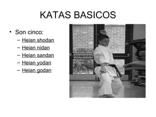KATAS BASICOS Son cinco: Heian shodan   Heian nidan   Heian sandan   Heian yodan   Heian godan   