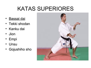 KATAS SUPERIORES Bassai dai   Tekki shodan Kanku dai   Jion Empi Unsu   Gojushiho sho  