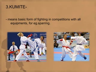 3.KUMITE-
- means basic form of fighting in competitions with all
equipments, for eg.sparring.
 