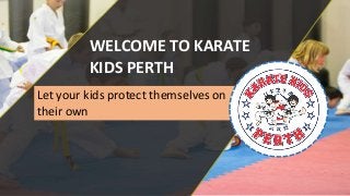 WELCOME TO KARATE
KIDS PERTH
Let your kids protect themselves on
their own
 