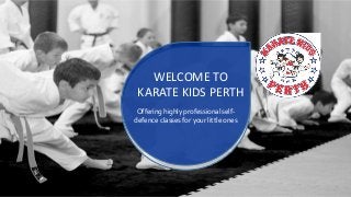 WELCOME TO
KARATE KIDS PERTH
Offering highly professional self-
defence classes for your little ones
 