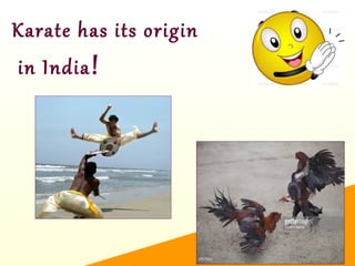 Karate has its origin
in India!
 