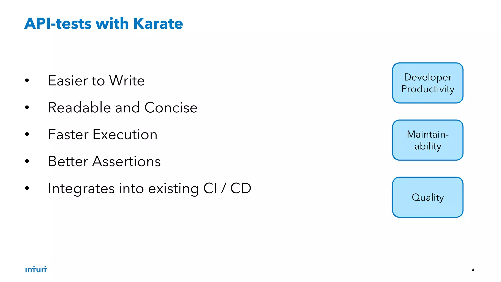 4
• Easier to Write
• Readable and Concise
• Faster Execution
• Better Assertions
• Integrates into existing CI / CD
API-tests with Karate
Developer
Productivity
Maintain-
ability
Quality
 