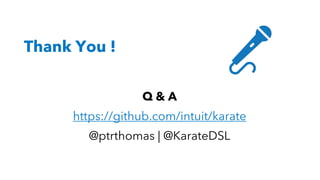 Q & A
https://github.com/intuit/karate
@ptrthomas | @KarateDSL
Thank You !
 