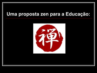 Uma proposta zen para a Educação: 