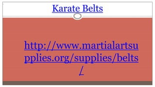 Karate Belts
http://www.martialartsu
pplies.org/supplies/belts
/
 