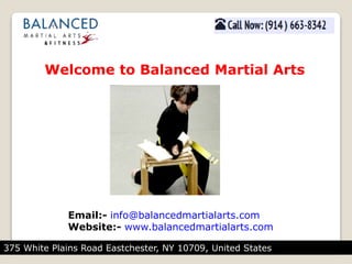 Email:- info@balancedmartialarts.com
Website:- www.balancedmartialarts.com
375 White Plains Road Eastchester, NY 10709, United States
Welcome to Balanced Martial Arts
 