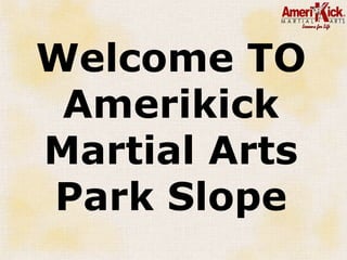 Welcome TO
Amerikick
Martial Arts
Park Slope
 