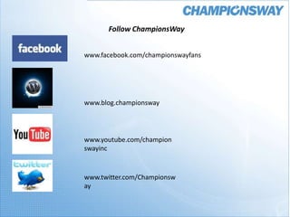 Follow ChampionsWay www.facebook.com/championswayfans www.blog.championsway www.youtube.com/championswayinc www.twitter.com/Championsway 