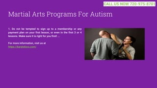 Martial Arts Programs For Autism
1. Do not be tempted to sign up to a membership or any
payment plan on your first lesson, or even in the first 3 or 4
lessons. Make sure it is right for you first! ...
For more information, visit us at
https://karateloco.com/
CALL US NOW 720-975-8701
 