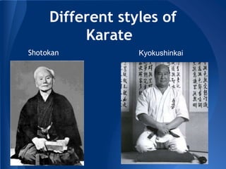 Different styles of
Karate
Shotokan Kyokushinkai
