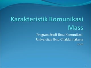 Program Studi Ilmu Komunikasi
Universitas Ibnu Chaldun Jakarta
2016
1
 