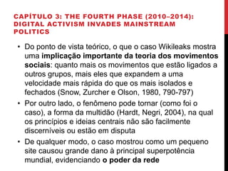 CAPÍTULO 3: THE FOURTH PHASE (2010–2014):
DIGITAL ACTIVISM INVADES MAINSTREAM
POLITICS
• Do ponto de vista teórico, o que ...