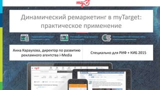 1
Динамический ремаркетинг в myTarget:
практическое применение
Анна Караулова,
директор по развитию
рекламное агентство i-Media
Специально для РИФ + КИБ 2015
Анна Караулова, директор по развитию
рекламного агентства i-Media
Специально для РИФ + КИБ 2015
 