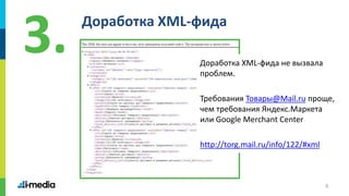 6
Доработка XML-фида
3. Доработка XML-фида не вызвала
проблем.
Требования Товары@Mail.ru проще,
чем требования Яндекс.Маркета
или Google Merchant Center
http://torg.mail.ru/info/122/#xml
 