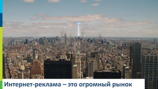 Интернет-реклама – это огромный рынок

6

 