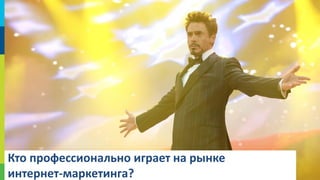 Кто профессионально играет на рынке
интернет-маркетинга?

9

 