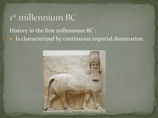 History in the first millennium BC :
 Is characterized by continuous imperial domination.
 