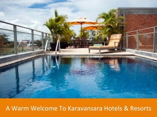  
	
  
	
  
	
  
	
  

A	
  Warm	
  Welcome	
  To	
  Karavansara	
  Hotels	
  &	
  Resorts	
  

 