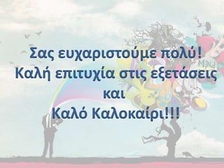 Σας ευχαριστούμε πολύ!
Καλή επιτυχία στις εξετάσεις
και
Καλό Καλοκαίρι!!!
 