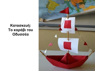 Κατασκευή:
Το καράβι του
Οδυσσέα
 