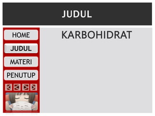 HOME
JUDUL
MATERI
PENUTUP
KARBOHIDRAT
JUDUL
 