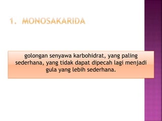golongan senyawa karbohidrat, yang paling
sederhana, yang tidak dapat dipecah lagi menjadi
gula yang lebih sederhana.
 