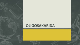 OLIGOSAKARIDA
 