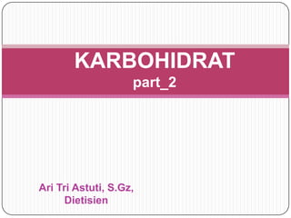 Ari Tri Astuti, S.Gz,
Dietisien
KARBOHIDRAT
part_2
 