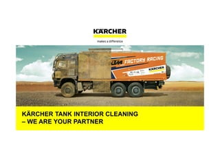 KÄRCHER TANK INTERIOR CLEANING
– WE ARE YOUR PARTNER
 