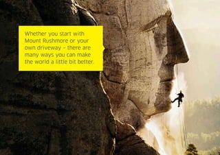 Page 3
Whether you start with
Mount Rushmore or your
own driveway – there are
many ways you can make
the world a little bit better.
 