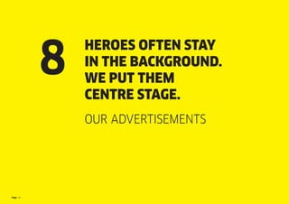 Page 46
HEROES OFTEN STAY
IN THE BACKGROUND.
WE PUT THEM
CENTRE STAGE.
OUR ADVERTISEMENTS
8
 