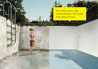 Page 5
We make every day
extraordinary. We make
everyday heroes.
 